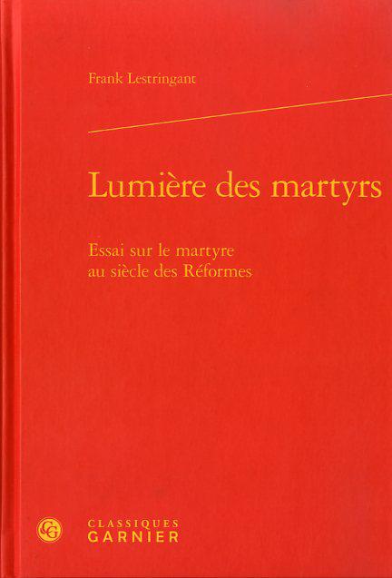 image Lumière des martyrs - Essai sur le martyre au siècle des Réformes