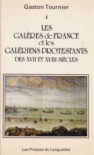 image Les galères de France et les galériens protestants des XVIIe et XVIIIe siècles tome I