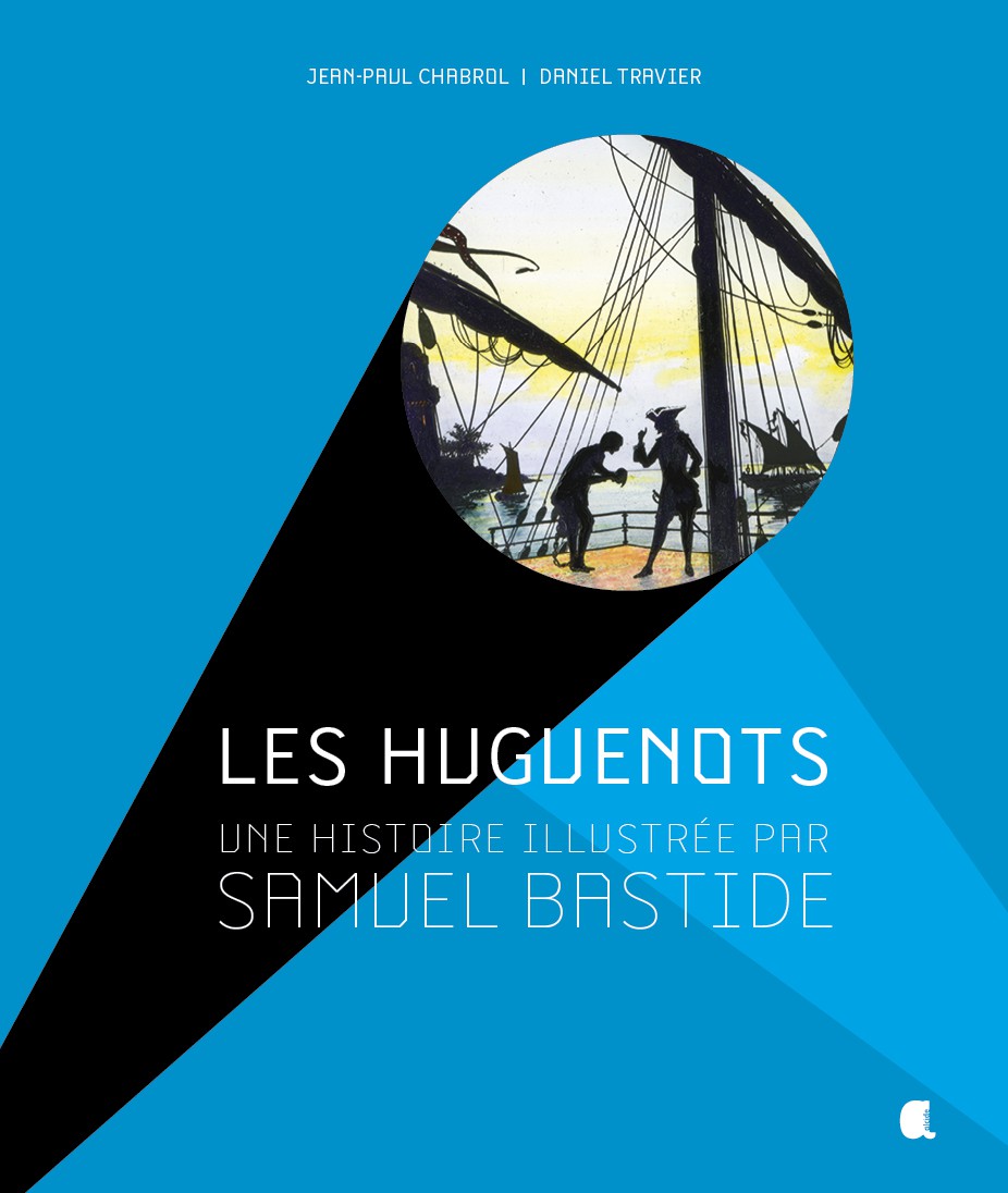 Les huguenots, une histoire illustrée par Samuel Bastide
